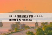 tiktok国际版官方下载（tiktok国际版官方下载2022）