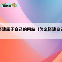 如何搭建属于自己的网站（怎么搭建自己网站）