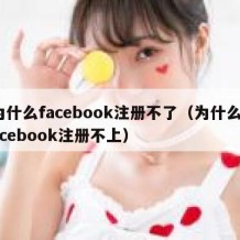 为什么facebook注册不了（为什么facebook注册不上）