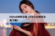 tiktok如何注册（TikTok如何注册下载）