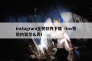 instagram互赞软件下载（ins赞助内容怎么弄）