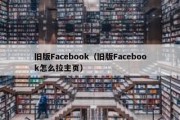 旧版Facebook（旧版Facebook怎么拉主页）