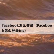 facebook怎么登录（Facebook怎么登录ins）