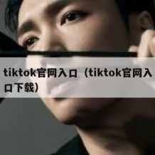 tiktok官网入口（tiktok官网入口下载）