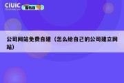 公司网站免费自建（怎么给自己的公司建立网站）