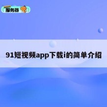 91短视频app下载i的简单介绍