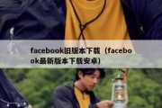 facebook旧版本下载（facebook最新版本下载安卓）