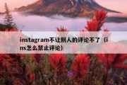 instagram不让别人的评论不了（ins怎么禁止评论）