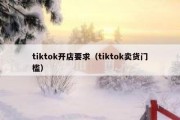 tiktok开店要求（tiktok卖货门槛）