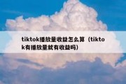 tiktok播放量收益怎么算（tiktok有播放量就有收益吗）