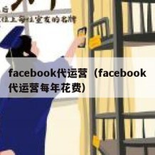 facebook代运营（facebook代运营每年花费）