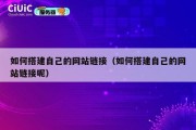 如何搭建自己的网站链接（如何搭建自己的网站链接呢）