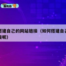如何搭建自己的网站链接（如何搭建自己的网站链接呢）