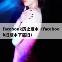 facebook历史版本（facebook旧版本下载旧）