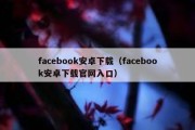 facebook安卓下载（facebook安卓下载官网入口）