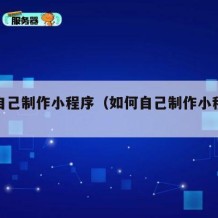如何自己制作小程序（如何自己制作小程序卖东西）
