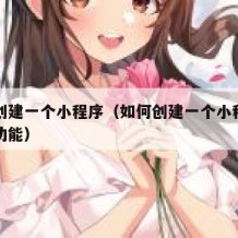 如何创建一个小程序（如何创建一个小程序带支付功能）