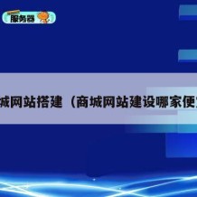 商城网站搭建（商城网站建设哪家便宜）
