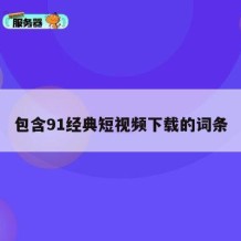 包含91经典短视频下载的词条