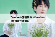 facebook营销软件（Facebook营销软件激活码）