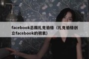 facebook总裁扎克伯格（扎克伯格创立facebook的初衷）