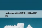 watermark去水印官网（去除水印官网）