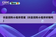 抖音团购小程序搭建（抖音团购小程序好做吗）