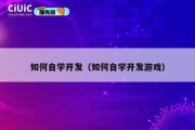 如何自学开发（如何自学开发游戏）