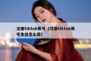 注册tiktok账号（注册tiktok账号生日怎么弄）