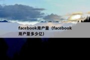 facebook用户量（facebook用户量多少亿）