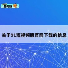 关于91短视频版官网下载的信息