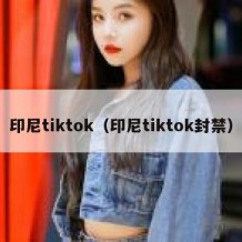 印尼tiktok（印尼tiktok封禁）