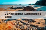 ai制作图片如何发送（ai制作图片如何发送微信）