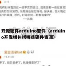 开源硬件arduino套件（arduino开发板包括哪些硬件资源）