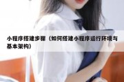 小程序搭建步骤（如何搭建小程序运行环境与基本架构）