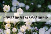 如何学会高情商说话（怎么学会高情商说话）