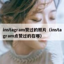 instagram赞过的照片（instagram点赞过的在哪）