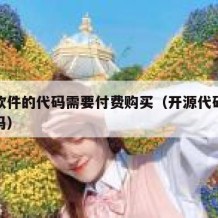 开源软件的代码需要付费购买（开源代码是免费的吗）