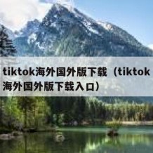 tiktok海外国外版下载（tiktok海外国外版下载入口）