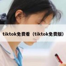 tiktok免费看（tiktok免费版）