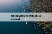 tiktok公司全称（tiktok company）