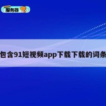 包含91短视频app下载下载的词条