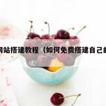 免费网站搭建教程（如何免费搭建自己的网站）