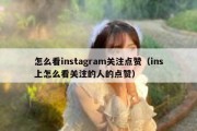 怎么看instagram关注点赞（ins上怎么看关注的人的点赞）