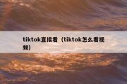 tiktok直接看（tiktok怎么看视频）