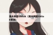 澳大利亚tiktok（澳大利亚tiktok带货）