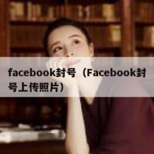 facebook封号（Facebook封号上传照片）