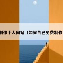 免费制作个人网站（如何自己免费制作网站）