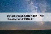 instagram无法点赞如何解决（为什么instagram点赞被阻止）