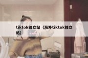 tiktok独立站（海外tiktok独立站）